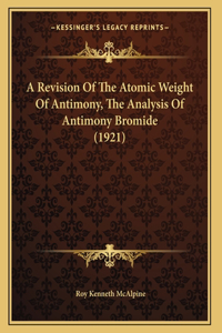 A Revision Of The Atomic Weight Of Antimony, The Analysis Of Antimony Bromide (1921)
