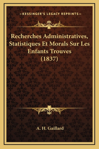 Recherches Administratives, Statistiques Et Morals Sur Les Enfants Trouves (1837)