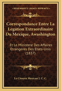 Correspondance Entre La Legation Extraordinaire Du Mexique, Awashington