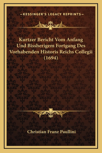 Kurtzer Bericht Vom Anfang Und Bissherigem Fortgang Des Vorhabenden Historis Reichs Collegii (1694)
