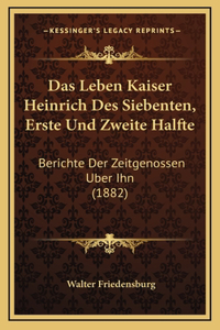 Das Leben Kaiser Heinrich Des Siebenten, Erste Und Zweite Halfte