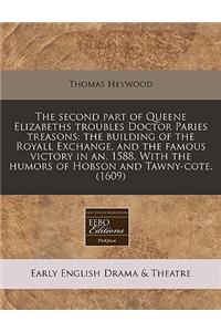 The Second Part of Queene Elizabeths Troubles Doctor Paries Treasons
