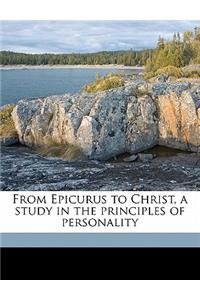 From Epicurus to Christ, a Study in the Principles of Personality