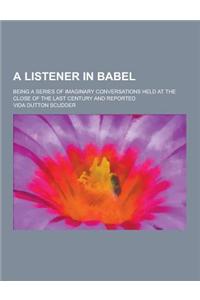 A Listener in Babel; Being a Series of Imaginary Conversations Held at the Close of the Last Century and Reported