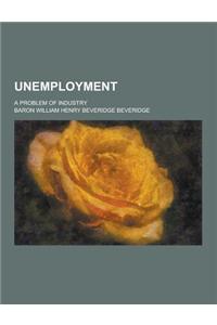 Unemployment; A Problem of Industry