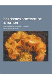 Bergson's Doctrine of Intuition; The Donnellan Lectures for 1921