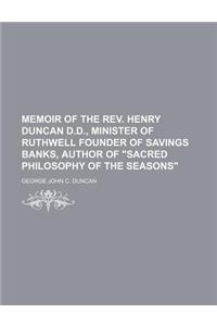 Memoir of the REV. Henry Duncan D.D., Minister of Ruthwell Founder of Savings Banks, Author of Sacred Philosophy of the Seasons