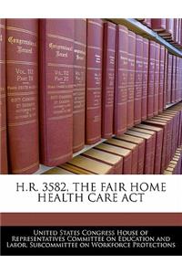 H.R. 3582, the Fair Home Health Care ACT