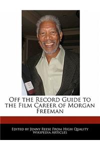 Off the Record Guide to the Film Career of Morgan Freeman