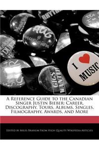 A Reference Guide to the Canadian Singer Justin Bieber