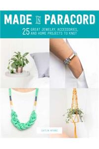 Made in Paracord: 25 Great Jewelry, Accessories, and Home Projects to Knot