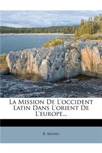 Mission de l'Occident Latin Dans l'Orient de l'Europe...