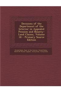 Decisions of the Department of the Interior in Appealed Pension and Bounty-Land Claims, Volume 18