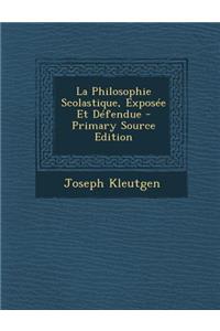 La Philosophie Scolastique, Exposee Et Defendue