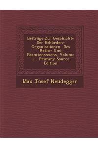 Beitrage Zur Geschichte Der Behorden-Organisationen, Des Raths- Und Beamtenwesens, Volume 1