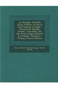 La Poetique: Precedee D'Une Preface, Et Suivie D'Un Examen Critique; Extraits de Schiller, Goethe, Jean-Paul, Etc. Sur Divers Sujets Relatifs a la Poesie, Volume 2