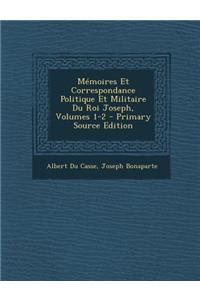 Memoires Et Correspondance Politique Et Militaire Du Roi Joseph, Volumes 1-2