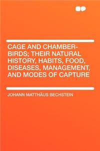 Cage and Chamber-Birds; Their Natural History, Habits, Food, Diseases, Management, and Modes of Capture