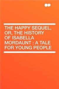 The Happy Sequel, Or, the History of Isabella Mordaunt