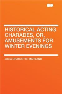 Historical Acting Charades, Or, Amusements for Winter Evenings