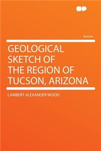 Geological Sketch of the Region of Tucson, Arizona