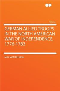 German Allied Troops in the North American War of Independence, 1776-1783