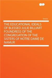 The Educational Ideals of Blessed Julie Billiart Foundress of the Congregation of the Sisters of Notre Dame de Namur