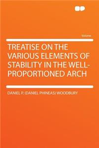 Treatise on the Various Elements of Stability in the Well-Proportioned Arch
