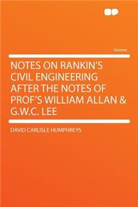 Notes on Rankin's Civil Engineering After the Notes of Prof's William Allan & G.W.C. Lee
