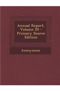 Annual Report, Volume 20 - Primary Source Edition