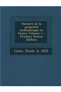 Histoire de La Propriete Ecclesiastique En France Volume 1 - Primary Source Edition