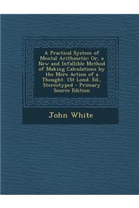 A Practical System of Mental Arithmetic: Or, a New and Infallible Method of Making Calculations by the Mere Action of a Thought. 1st Lond. Ed., Stereo