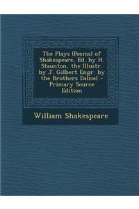 The Plays (Poems) of Shakespeare, Ed. by H. Staunton, the Illustr. by J. Gilbert Engr. by the Brothers Dalziel - Primary Source Edition
