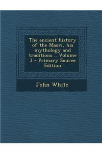The Ancient History of the Maori, His Mythology and Traditions .. Volume 3