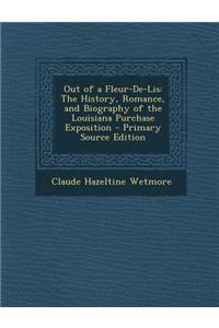 Out of a Fleur-de-Lis: The History, Romance, and Biography of the Louisiana Purchase Exposition - Primary Source Edition