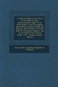 A Libell of Spanish Lies: Fovnd at the Sacke of Cales, Discoursing the Fight in the West Indies, Twixt the English Nauie Being Fourteene Ships and Pinasses, and a Fleete of Twentie Saile of the King of Spaines, and of the Death of Sir Francis Drake