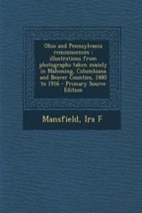 Ohio and Pennsylvania Reminiscences: Illustrations from Photographs Taken Mainly in Mahoning, Columbiana and Beaver Counties, 1880 to 1916