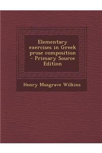 Elementary Exercises in Greek Prose Composition - Primary Source Edition