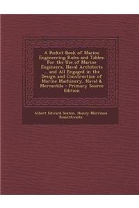 A Pocket Book of Marine Engineering Rules and Tables: For the Use of Marine Engineers, Naval Architects ... and All Engaged in the Design and Constr