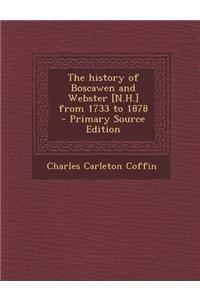 The History of Boscawen and Webster [N.H.] from 1733 to 1878 - Primary Source Edition