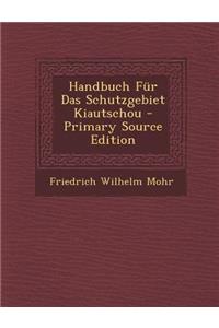 Handbuch Fur Das Schutzgebiet Kiautschou - Primary Source Edition