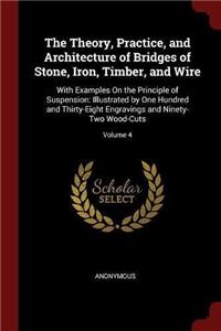 The Theory, Practice, and Architecture of Bridges of Stone, Iron, Timber, and Wire: With Examples On the Principle of Suspension: Illustrated by One H