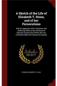 A Sketch of the Life of Elizabeth T. Stone, and of Her Persecutions