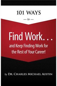 101 Ways to Find Work... and Keep Finding Work for the Rest of Your Career!