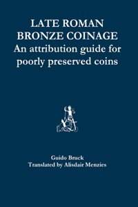 Late Roman Bronze Coinage - an Attribution Guide for Poorly Preserved Coins