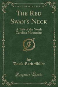 The Red Swan's Neck: A Tale of the North Carolina Mountains (Classic Reprint)