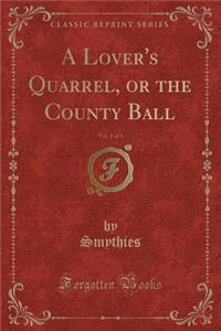 A Lover's Quarrel, or the County Ball, Vol. 1 of 3 (Classic Reprint)