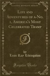Life and Adventures of A-No. 1, America's Most Celebrated Tramp (Classic Reprint)
