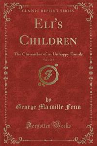 Eli's Children, Vol. 2 of 3: The Chronicles of an Unhappy Family (Classic Reprint)