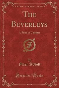 The Beverleys: A Story of Calcutta (Classic Reprint)